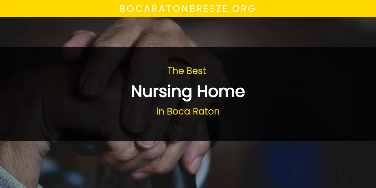 Best Nursing Home in Boca Raton: Complete Guide